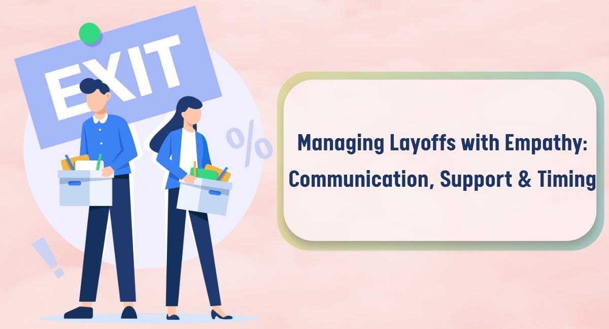 Managing Layoffs with Empathy: Communication, Support & Timing